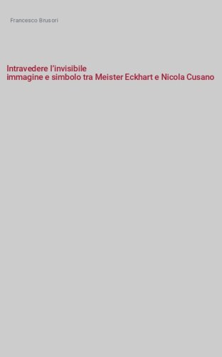 Intravedere l’invisibile
immagine e simbolo tra Meister Eckhart e Nicola Cusano
